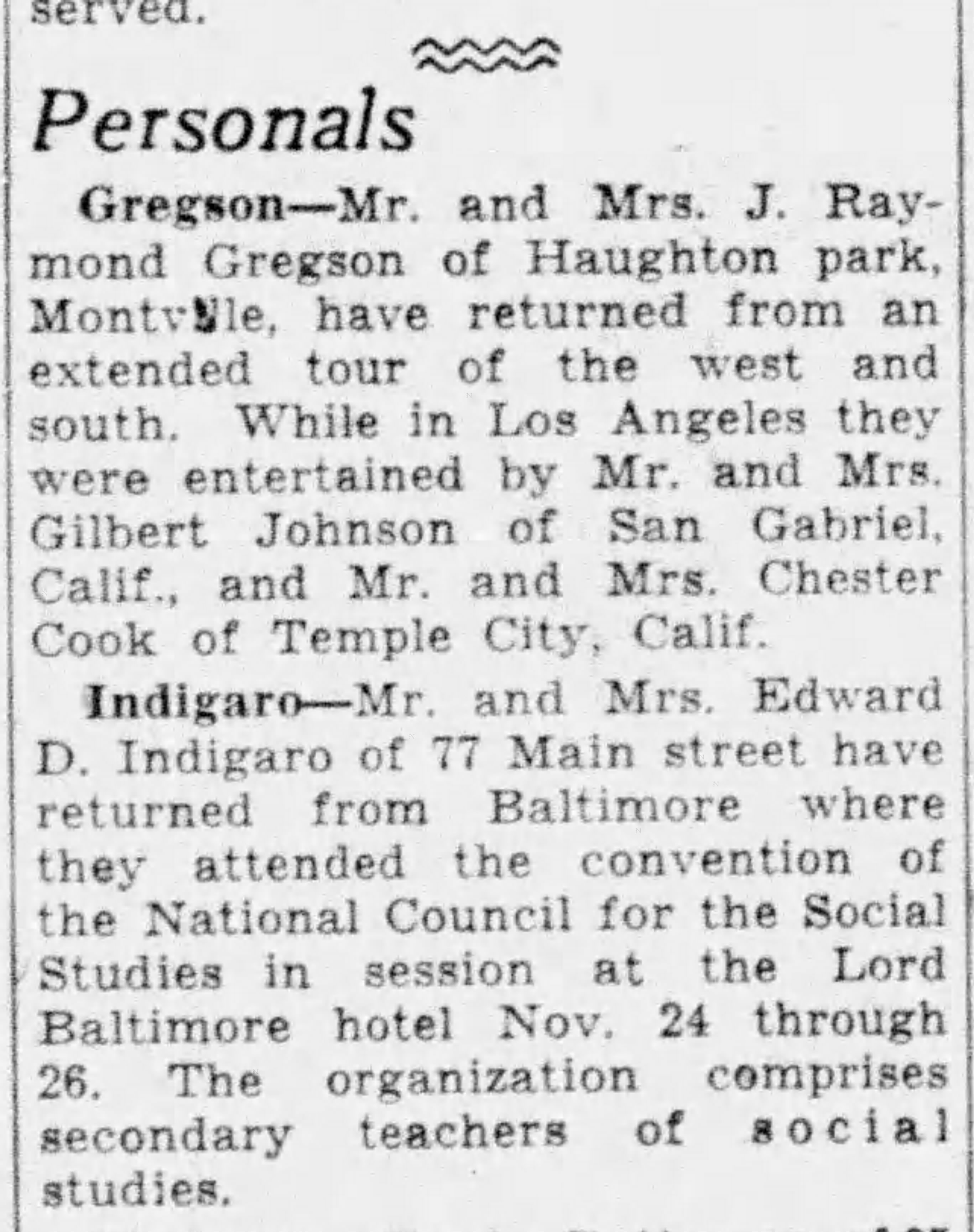 Newspaper Personals column, The Day, New London CT: 'Mr. and Mrs. Edward D. Indigaro of 77 Main street have returned from Baltimore where they attended the convention of the National Council for the Social Studies in session at the Lord Baltimore hotel Nov. 24 through 26. The organization comprises secondary teachers of social studies.'