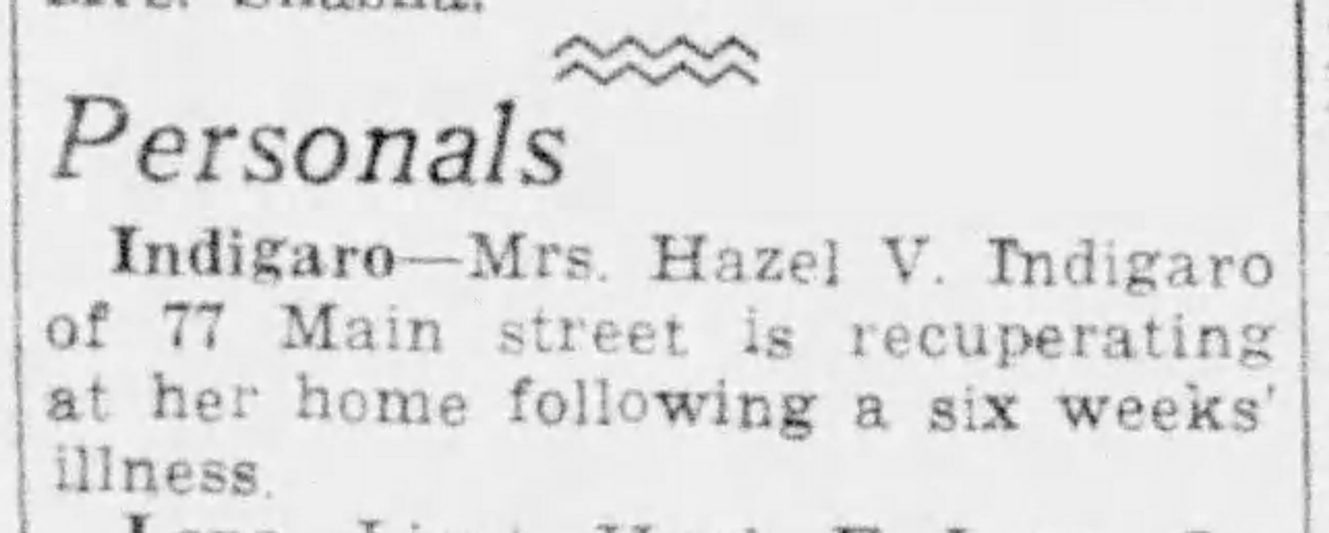 Newspaper personal column: Mrs. Hazel V. Indigaro recuperating at home following a six weeks' illness